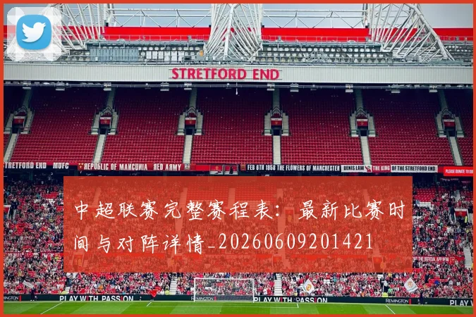 中超联赛完整赛程表：最新比赛时间与对阵详情_20260609201421
