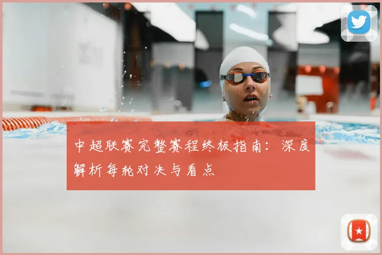 中超联赛完整赛程终极指南：深度解析每轮对决与看点