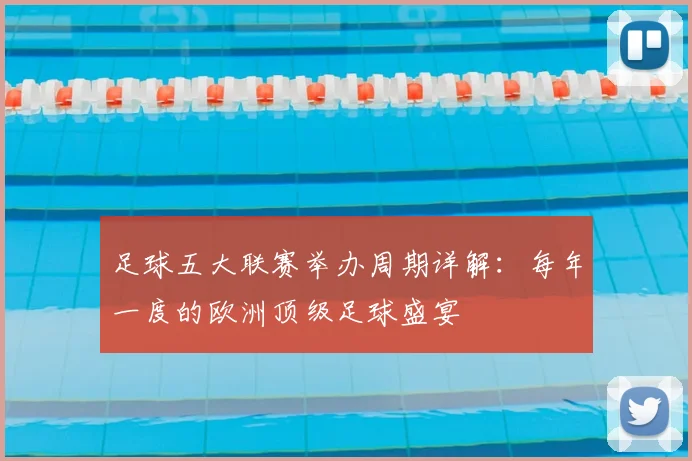 足球五大联赛举办周期详解：每年一度的欧洲顶级足球盛宴